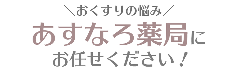 おくすりの悩みはあすなろ薬局におまかせ下さい